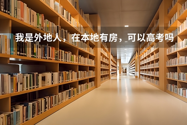 我是外地人，在本地有房，可以高考吗？