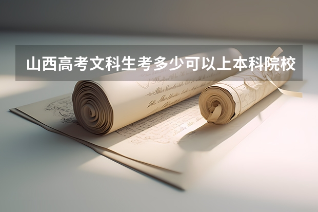 山西高考文科生考多少可以上本科院校？