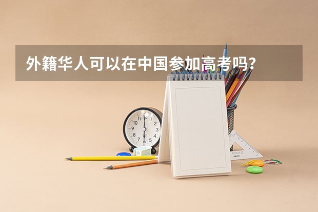 外籍华人可以在中国参加高考吗？