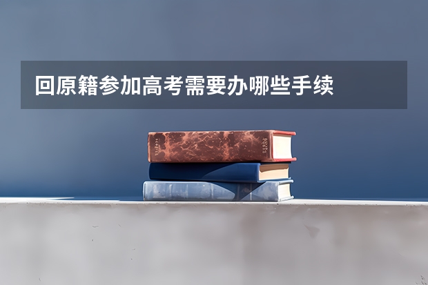 回原籍参加高考需要办哪些手续