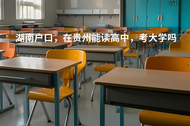 湖南户口，在贵州能读高中，考大学吗？