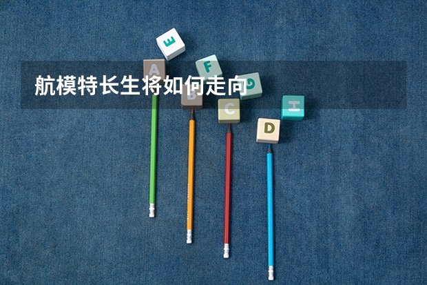 航模特长生将如何走向