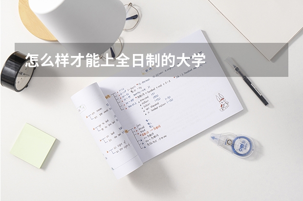 怎么样才能上全日制的大学