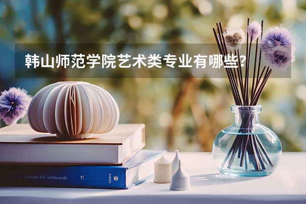 韩山师范学院艺术类专业有哪些?